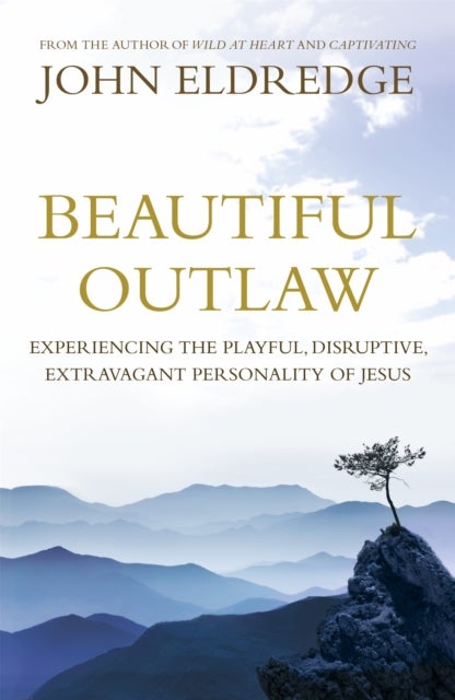 Beautiful Outlaw - Experiencing the Playful, Disruptive, Extravagant Personality of Jesus