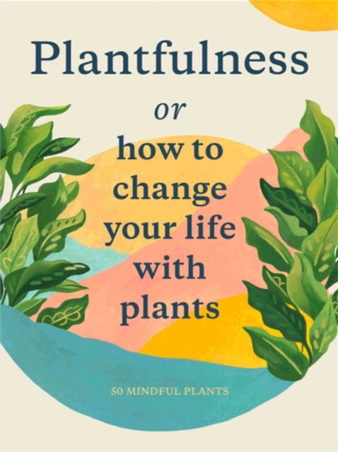 Plantfulness - how to change your life with plants