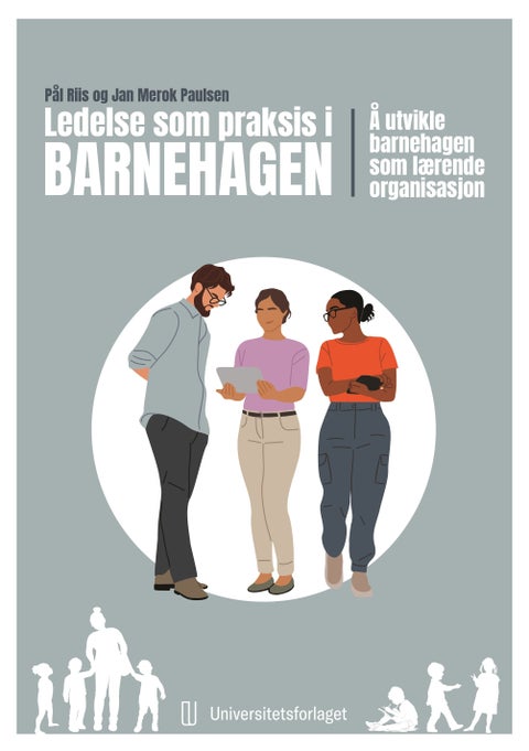 Ledelse som praksis i barnehagen - å utvikle barnehagen som lærende organisasjon