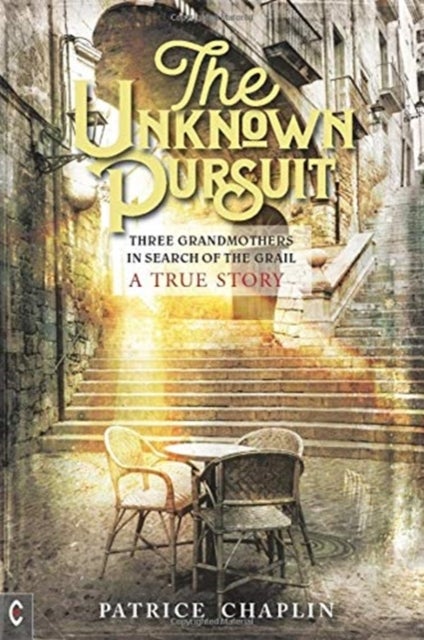 The Unknown Pursuit - Three Grandmothers in Search of the Grail - A True Story