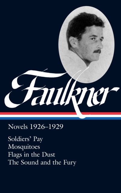 William Faulkner: Novels 1926-1929 (LOA #164) - Soldiers' Pay / Mosquitoes / Flags in the Dust / The Sound and the Fury