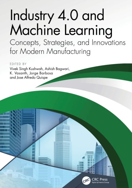 Industry 4.0 and Machine Learning - Concepts, Strategies, and Innovations for Modern Manufacturing