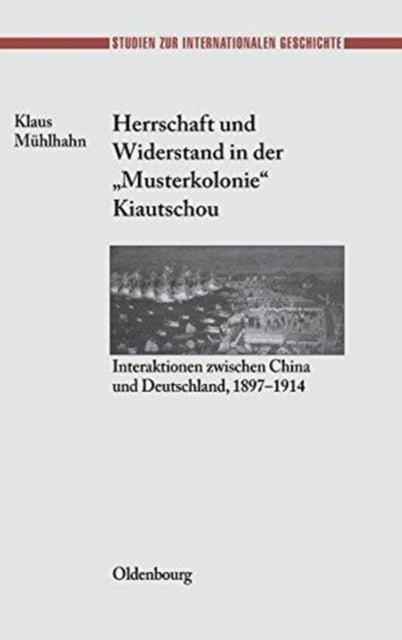 Herrschaft Und Widerstand in Der Musterkolonie Kiautschou