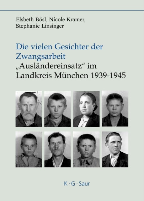 Die vielen Gesichter der Zwangsarbeit - "Auslandereinsatz" im Landkreis Munchen 1939-1945
