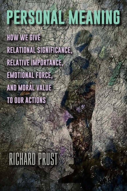Personal Meaning - How We Give Relational Significance, Relative Importance, Emotional Force, and Moral Value to Our Actions