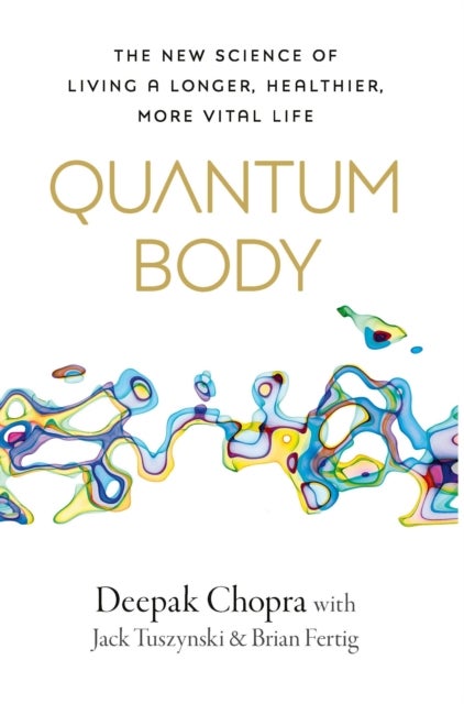 Quantum Body - The New Science of Living a Longer, Healthier, More Vital Life