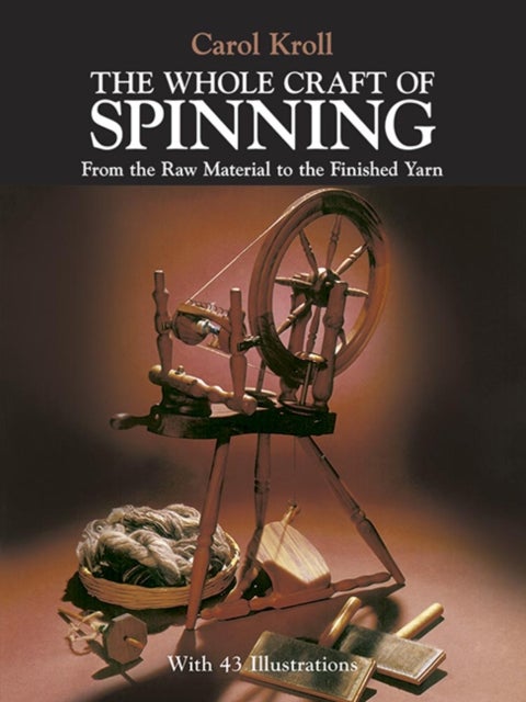 The Whole Craft of Spinning - From the Raw Material to the Finished Yarn