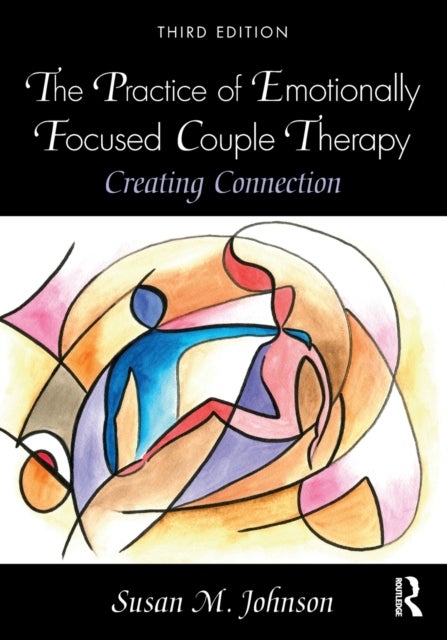 The Practice of Emotionally Focused Couple Therapy - Creating Connection