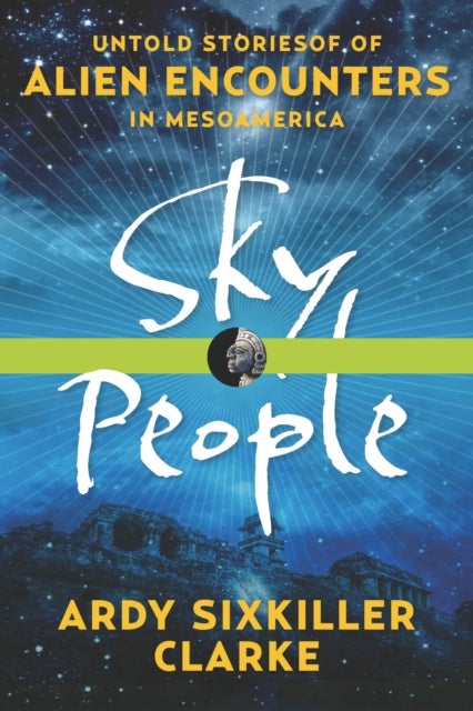 Sky People - Untold Stories of Alien Encounters in Mesoamerica