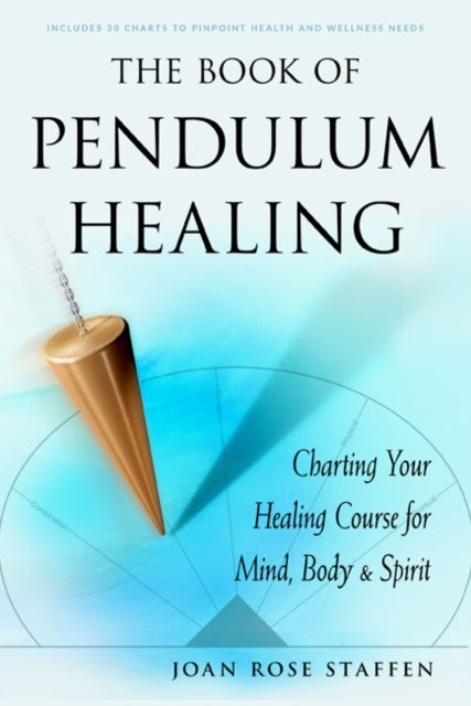 The Book of Pendulum Healing - Charting Your Healing Course for Mind, Body, & Spirit