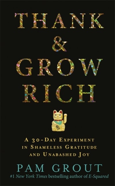 Thank & Grow Rich - A 30-Day Experiment in Shameless Gratitude and Unabashed Joy