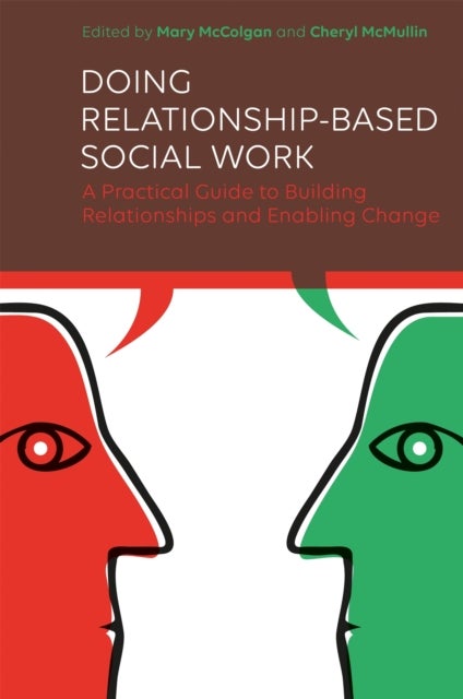 Doing Relationship-Based Social Work - A Practical Guide to Building Relationships and Enabling Change