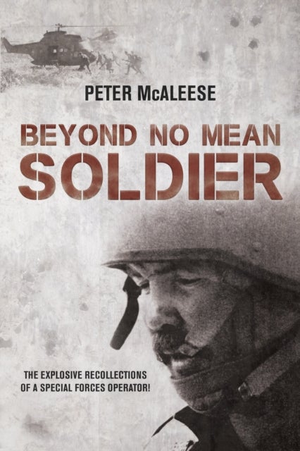 Beyond No Mean Soldier - The Explosive Recollections of a Former Special Forces Operator