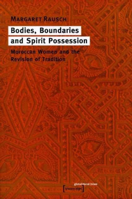Bodies, Boundaries, and Spirit Possession ¿ Moroccan Women and the Revision of Tradition