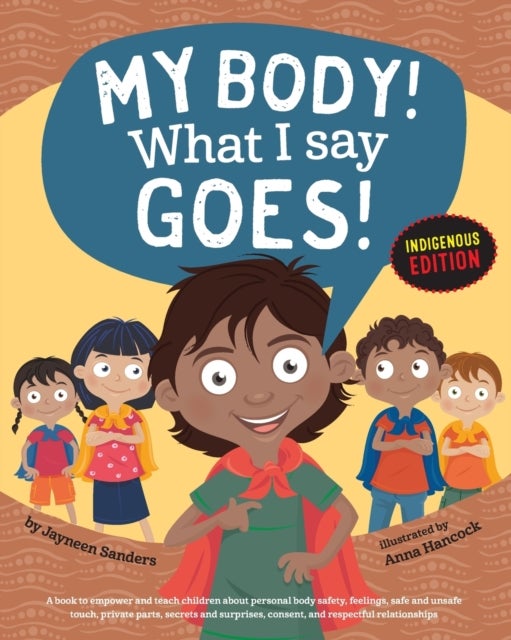 My Body! What I Say Goes! Indigenous Edition - Teach Children Body Safety, Safe/Unsafe Touch, Private Parts, Secrets/Surprises, Consent, Respect (Int English2016)