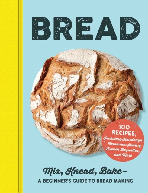 Bread - Mix, Knead, Bake—A Beginner's Guide to Bread Making