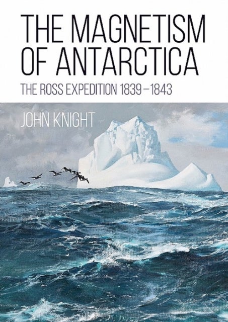 The Magnetism of Antarctica - The Ross Expedition 1839-1843