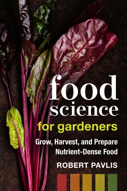 Food Science for Gardeners - Grow, Harvest, and Prepare Nutrient Dense Foods