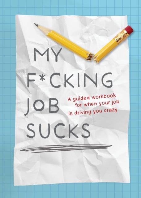 My F*cking Job Sucks - A guided workbook for when your job is driving you crazy