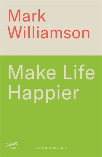 Make Life Happier - 23 Practical Ways to Feel Better, Find Meaning and Make a Difference