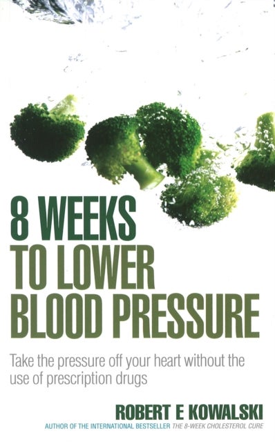 8 Weeks to Lower Blood Pressure - Take the pressure off your heart without the use of prescription drugs