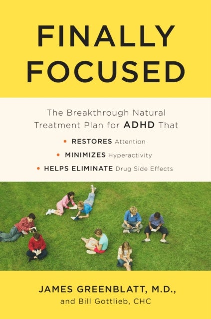 Finally Focused - The Breakthrough Natural Treatment Plan for ADHD That Restores Attention, Minimizes Hyperactivity, and Helps Eliminate Drug Side Effects