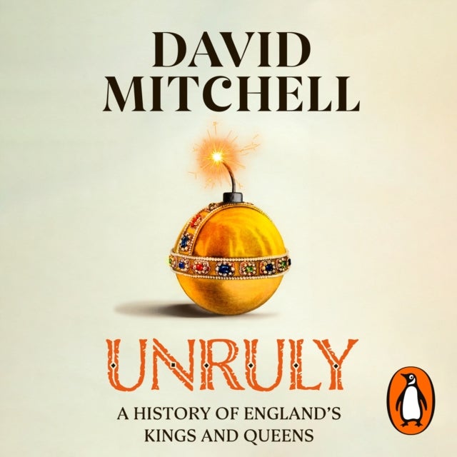 Unruly - A History of England's Kings and Queens