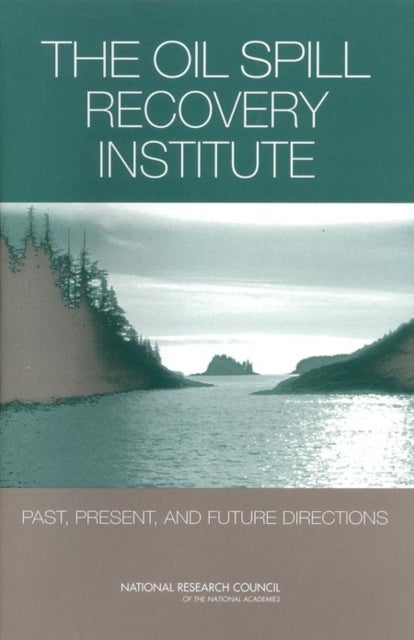 The Oil Spill Recovery Institute - Past, Present, and Future Directions