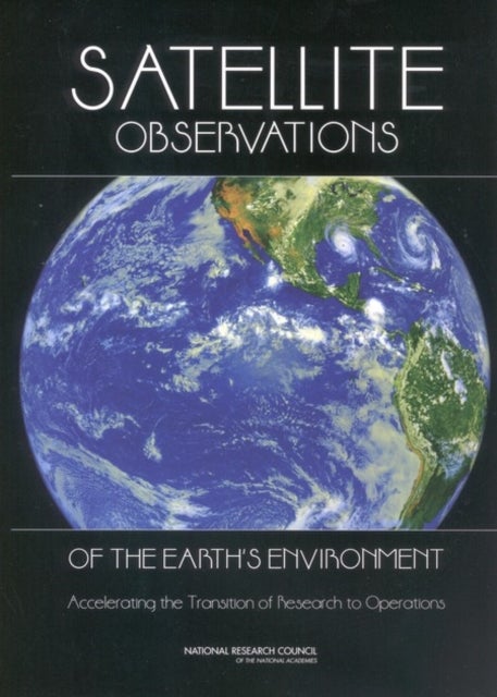 Satellite Observations of the Earth''s Environment - Accelerating the Transition of Research to Operations