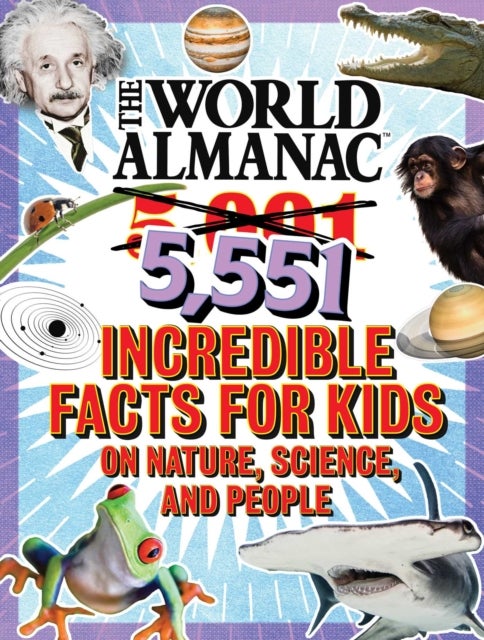 The World Almanac 5,551 Incredible Facts for Kids on Nature, Science, and People - Updated with Over 550 All-New Facts!