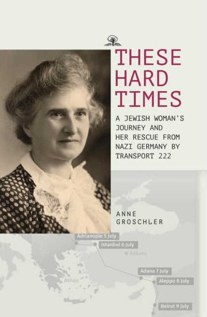 These Hard Times - A Jewish Woman's Rescue from Nazi Germany by Transport 222