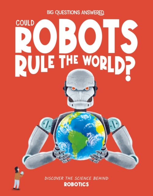 Could Robots Rule the World? - Discover the science behind robotics