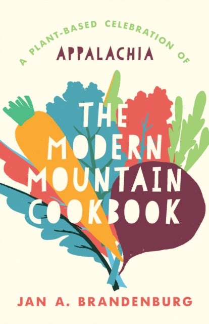 Modern Mountain Cookbook - A Plant-Based Celebration of Appalachia
