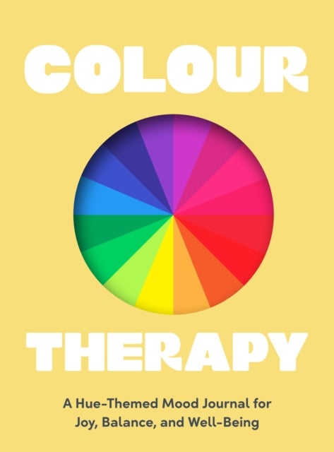 Colour Therapy - A Hue-Themed Mood Journal for Joy, Balance, and Well-Being