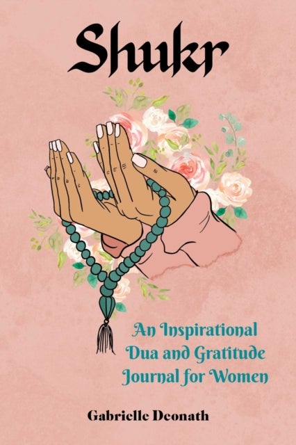 Shukr - An Inspirational Dua and Gratitude Journal for Women