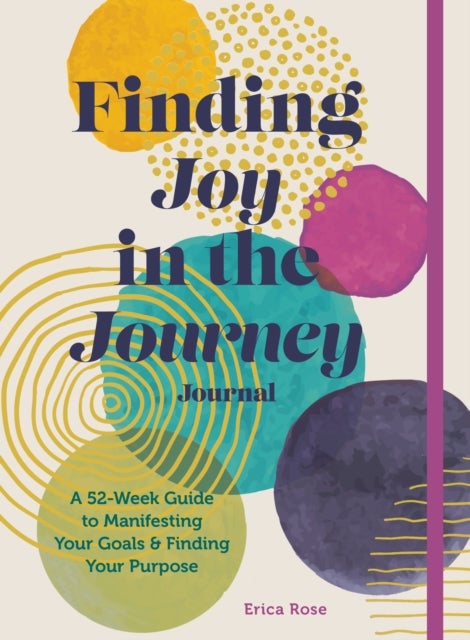 Finding Joy in the Journey Journal - A 52-Week Guide to Manifesting your Goals & Finding your Purpose