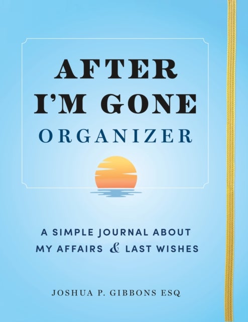 After I'm Gone Organizer - A Simple Journal About My Affairs and Last Wishes