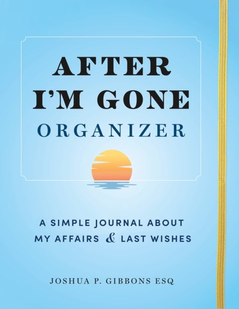 After I'm Gone Organizer - A Simple Journal About My Affairs and Last Wishes