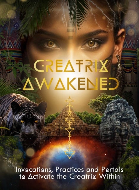 Creatrix Awakened Journal - Invocations, Practices and Portals to Activate the Creatrix Within