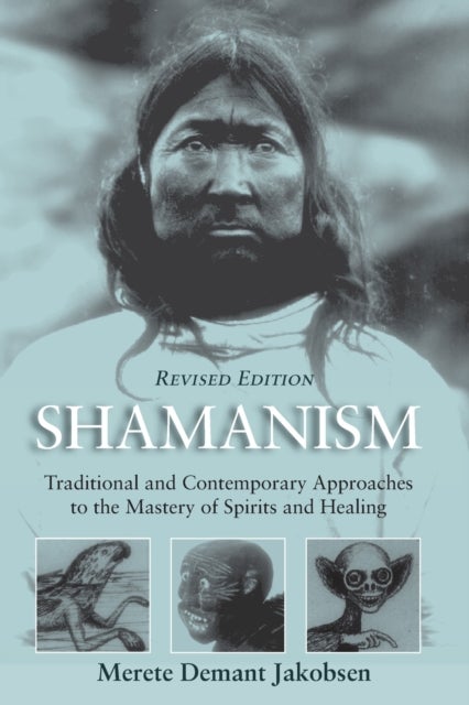 Shamanism - Traditional and Contemporary Approaches to the Mastery of Spirits and Healing