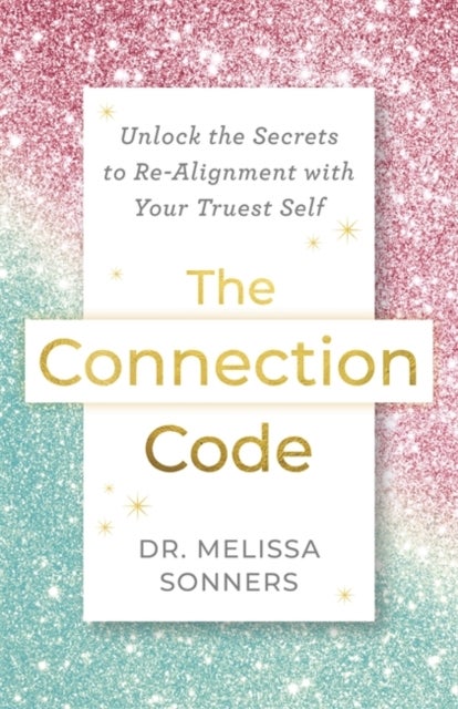 The Connection Code - Unlock the Secrets to Realignment with Your Truest Self