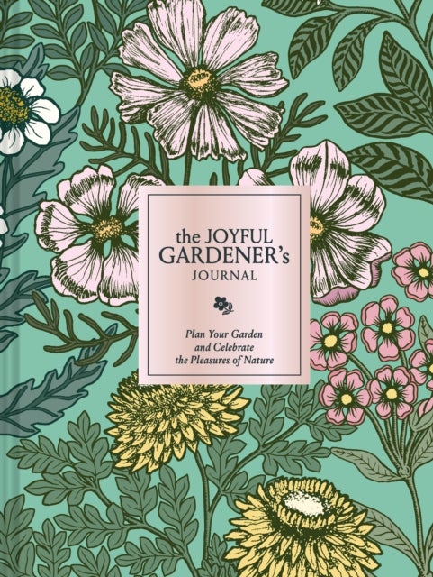 The Joyful Gardener's Journal - Plan Your Garden and Celebrate the Pleasures of Nature