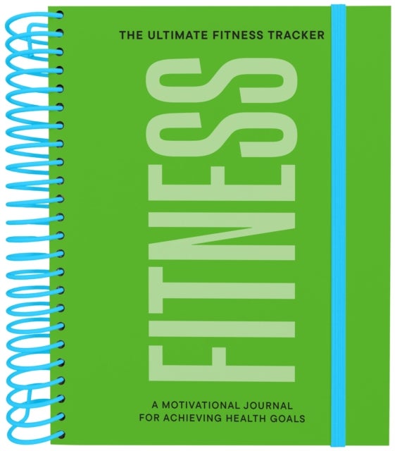 The Ultimate Fitness Tracker - A Motivational Journal for Achieving Health Goals