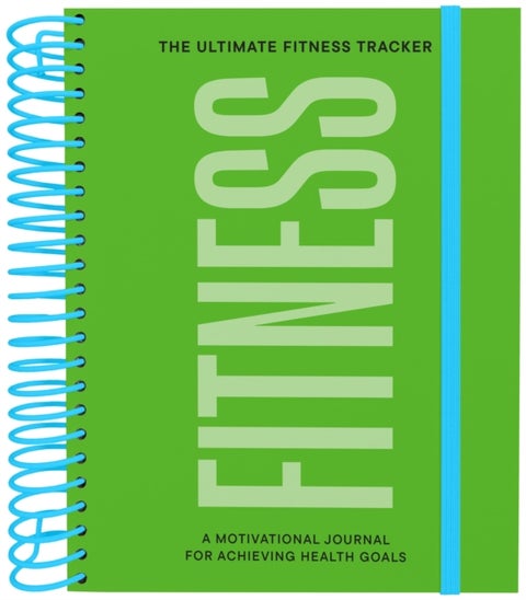 The Ultimate Fitness Tracker - A Motivational Journal for Achieving Health Goals