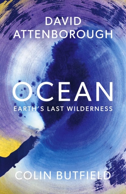 Ocean - Earth's Last Wilderness - THE LANDMARK NEW BOOK BY DAVID ATTENBOROUGH