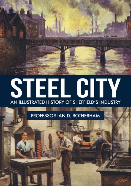 Steel City - An Illustrated History of Sheffield’s Industry