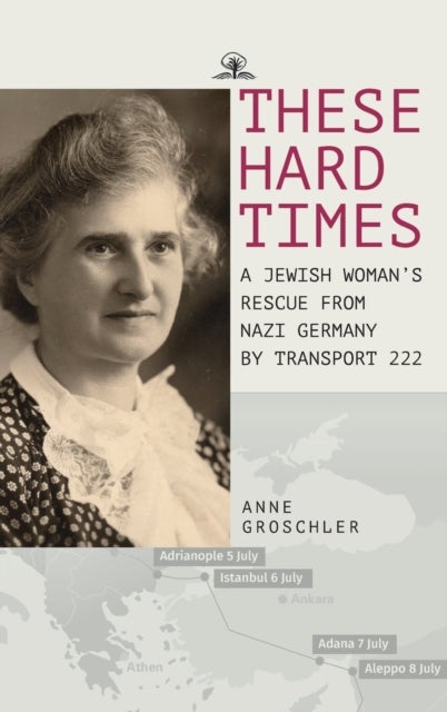 These Hard Times - A Jewish Woman's Rescue from Nazi Germany by Transport 222