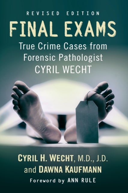 Final Exams - True Crime Cases from Forensic Pathologist Cyril Wecht, rev. ed.