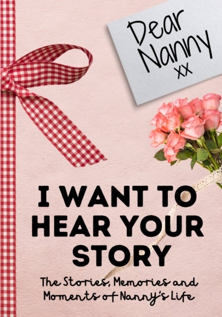 Dear Nanny. I Want To Hear Your Story - A Guided Memory Journal to Share The Stories, Memories and Moments That Have Shaped Nanny's Life 7 x 10 inch