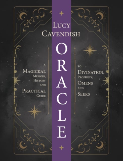 Oracle: a Magickal Memoir - A Practical Guide to Card Reading, Divination, Prophecy, Omens and Seers